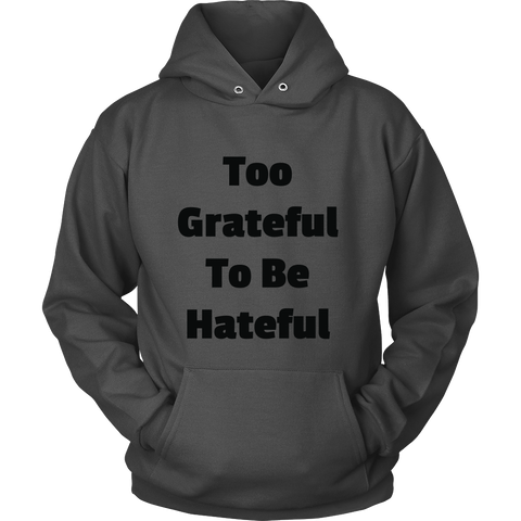 Hoodies for Men and Women: Too Grateful To Be Hateful (Black Text)