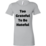 T-Shirts for Women: Too Grateful To Be Hateful (Black Text)