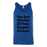 Tank Tops for Men and Women (Unisex): You Are Worthy Of Your Biggest Dreams (Black Text)