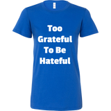 T-Shirts for Women: Too Grateful To Be Hateful (White Text)