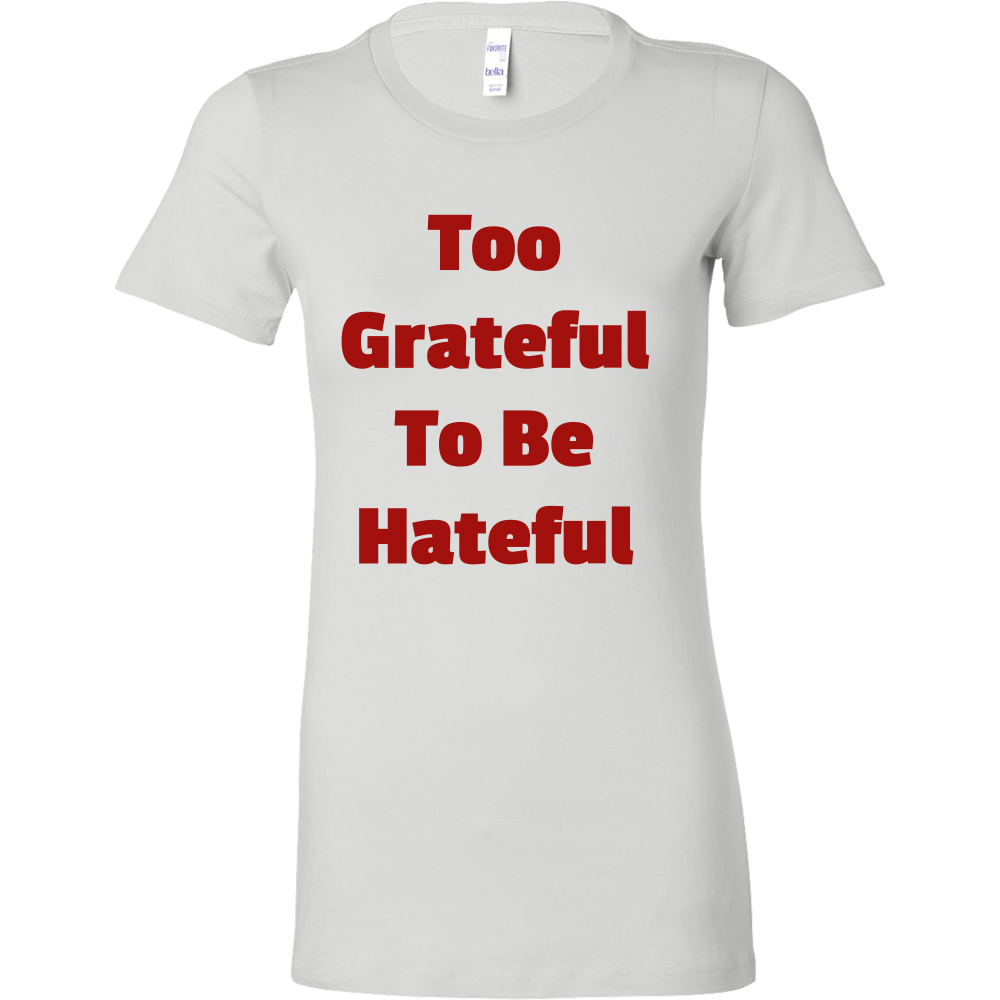 T-Shirts for Women: Too Grateful To Be Hateful (Red Text)
