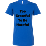 T-Shirts for Women: Too Grateful To Be Hateful (Black Text)