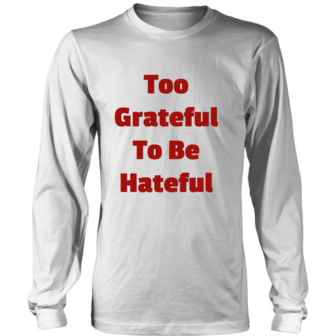 Long-Sleeve T-Shirts for Men and Women: Too Grateful To Be Hateful (Red Text)