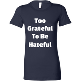 T-Shirts for Women: Too Grateful To Be Hateful (White Text)