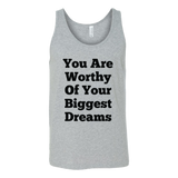 Tank Tops for Men and Women (Unisex): You Are Worthy Of Your Biggest Dreams (Black Text)