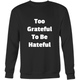 Sweatshirts for Men and Women: Too Grateful To Be Hateful (White Text)