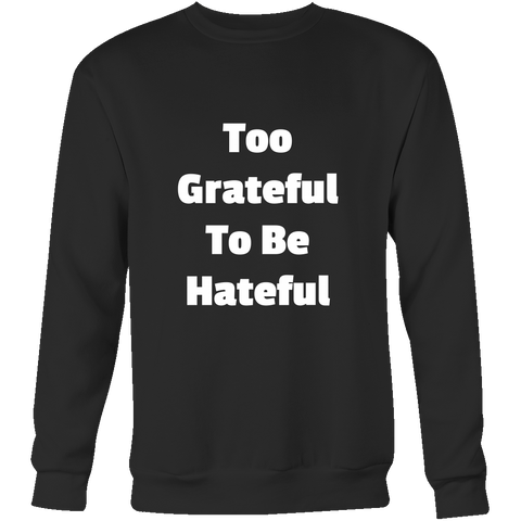 Sweatshirts for Men and Women: Too Grateful To Be Hateful (White Text)